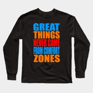 Great things never came from comfort zones Long Sleeve T-Shirt